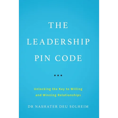 The Leadership PIN Code: Unlocking the Key to Willing and Winning Relationships