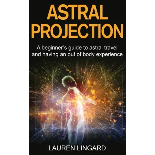 Astral Projection: A beginner's guide to astral travel and having an out-of-body experience