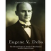 Eugene V. Debs: The Life and Legacy of America's Most Famous Socialist Political Leader