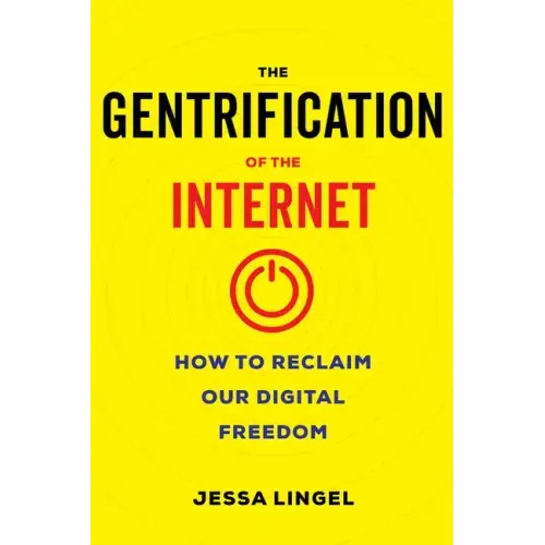 The Gentrification of the Internet: How to Reclaim Our Digital Freedom