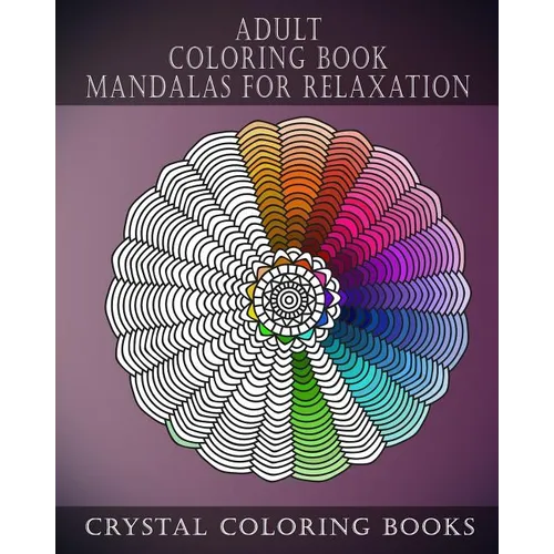 Adult Coloring Book Mandalas For Relaxation: Stress Relief Designs, A Collection Of Original Calming Designs To help Relieve Stress And Anxiety While