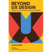 Beyond UX Design: Master Your Craft Beyond Pixels and Prototypes