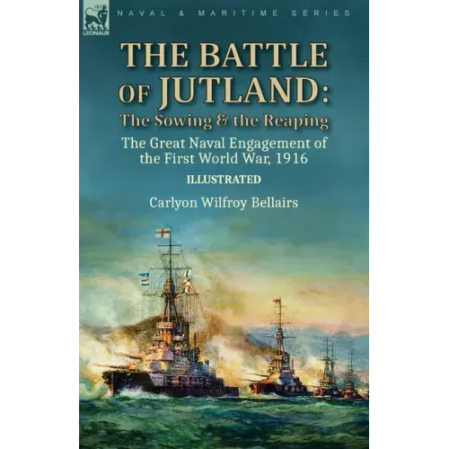 The Battle of Jutland: the Sowing & the Reaping--The Great Naval Engagement of the First World War,1916