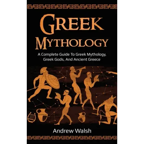 Greek Mythology: A Complete Guide to Greek Mythology, Greek Gods, and Ancient Greece