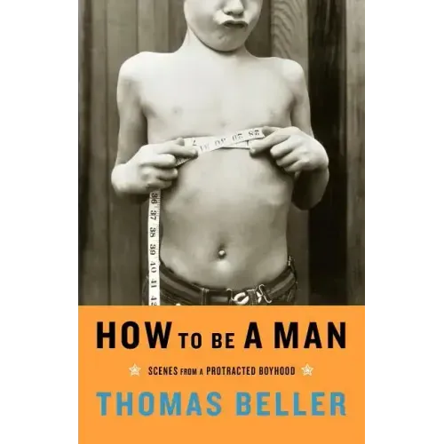 How to Be a Man: Scenes from a Protracted Boyhood