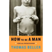 How to Be a Man: Scenes from a Protracted Boyhood