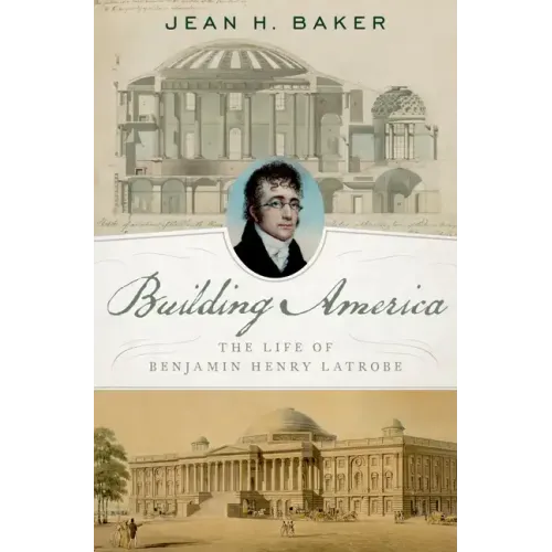 Building America: The Life of Benjamin Henry Latrobe
