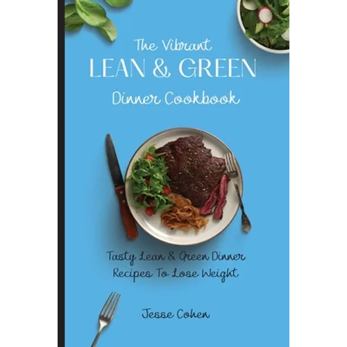 The Vibrant Lean & Green Dinner Cookbook: Tasty Lean & Green Dinner Recipes To Lose Weight