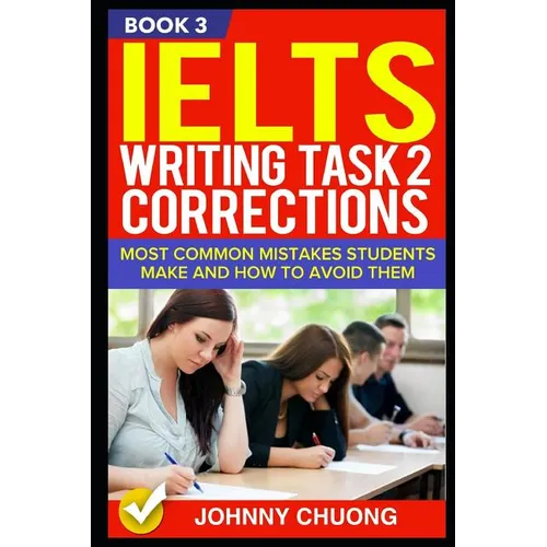 Ielts Writing Task 2 Corrections: Most Common Mistakes Students Make and How to Avoid Them (Book 3)