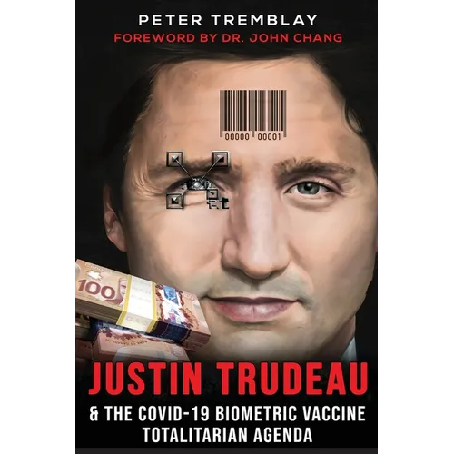 Justin Trudeau and The COVID-19 Biometric Vaccine Totalitarian Agenda