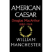 American Caesar, Douglas MacArthur, 1880-1964