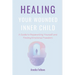 Healing Your Wounded Inner Child: A Guide to Reparenting Yourself and Finding Emotional Freedom