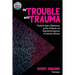 The Trouble With Trauma: Resolve the impact of abandonment and fear of rejection, and understand the importance of connection in recovery