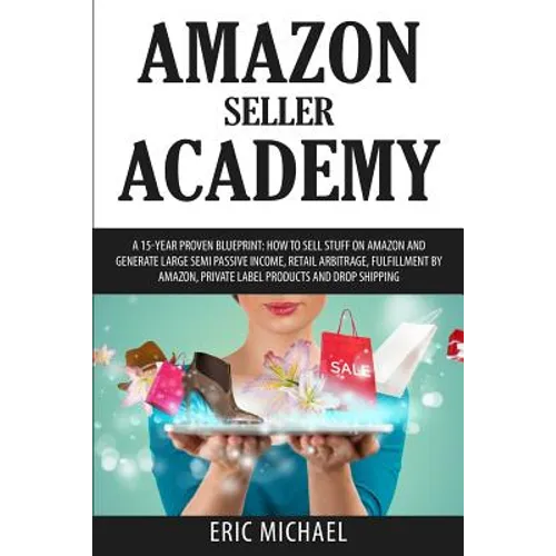Amazon Seller Academy: A 15-Year Proven Blueprint: How to Sell Stuff on Amazon and Generate Large Semi Passive Income, Retail Arbitrage, Fulf