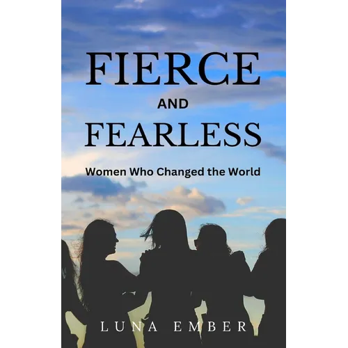 Fierce and Fearless: Women Who Changed the World