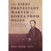 The First Protestant Martyr in Korea from Wales: The Life and Ministry of Robert Jermain Thomas