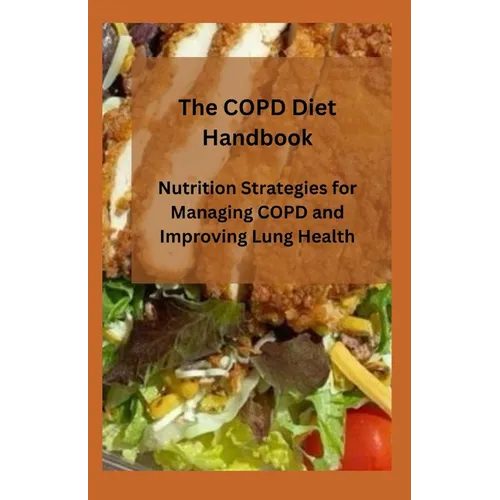 The COPD Diet Handbook: Nutrition Strategies for Managing COPD and Improving Lung Health