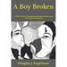 A Boy Broken: A Father's Journey Through His Son's Mental Illness, Loss, and a Search for Meaning