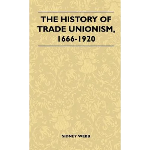 The History Of Trade Unionism, 1666-1920