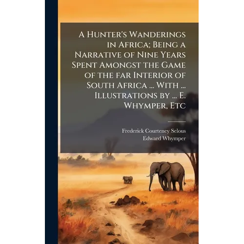 A Hunter's Wanderings in Africa; Being a Narrative of Nine Years Spent Amongst the Game of the far Interior of South Africa ... With ... Illustrations