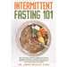 Intermittent Fasting 101: Heal Your Body Through Alternate-Day Fasting, Autophagy & Ketogenic Diet. Get the benefits of Healthy Weight Loss & Bu