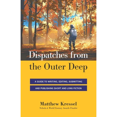 Dispatches from the Outer Deep: A Guide to Writing, Editing, Submitting, and Publishing Long and Short Fiction
