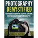 Photography Demystified: Your Guide to Gaining Creative Control and Taking Amazing Photographs!