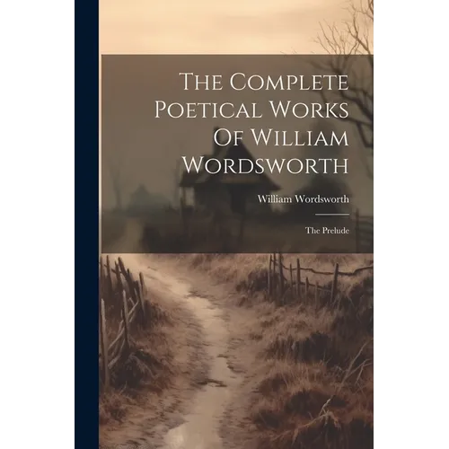 The Complete Poetical Works Of William Wordsworth: The Prelude