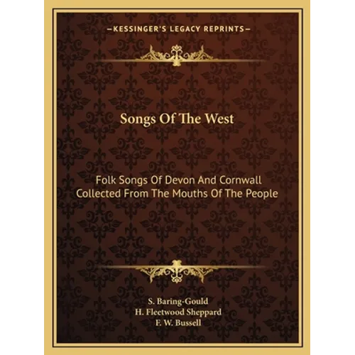 Songs Of The West: Folk Songs Of Devon And Cornwall Collected From The Mouths Of The People