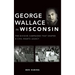 George Wallace in Wisconsin: The Divisive Campaigns That Shaped a Civil Rights Legacy
