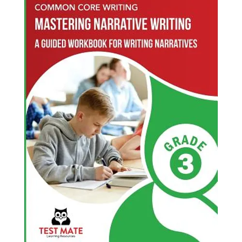 COMMON CORE WRITING Mastering Narrative Writing, Grade 3: A Guided Workbook for Writing Narratives