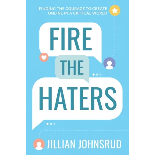 Fire the Haters: Finding Courage to Create Online in a Critical World