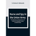 Nurse and Spy in the Union Army; The Adventures and Experiences of a Woman in Hospitals, Camps, and Battle-Fields