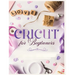 Cricut for Beginners: Unleash Your Creativity with Step-by-Step Instructions and Project Ideas