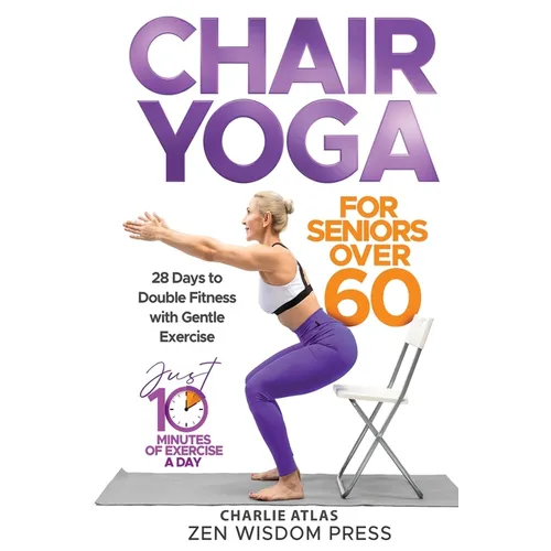 Chair Yoga For Seniors over 60: 28 Days to Double Fitness with Gentle Exercise