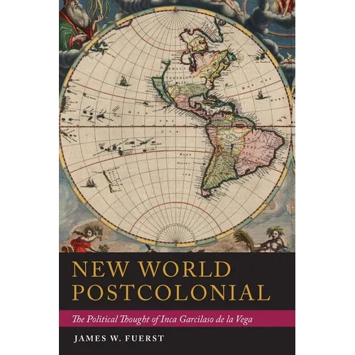 New World Postcolonial: The Political Thought of Inca Garcilaso de la Vega