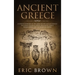 Ancient Greece: A Concise Overview of the Greek History and Mythology Including Classical Greece, Hellenistic Greece, Roman Greece and The Byzantine E