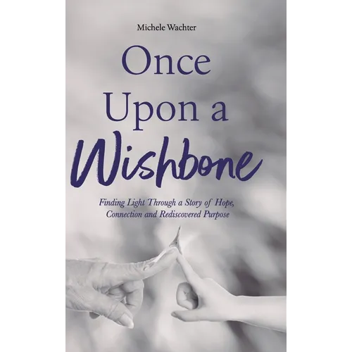 Once Upon a Wishbone: Finding Light Through a Story of Hope, Connection and Rediscovered Purpose