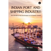 Indian Port and Shipping Industry: Five Decades of my Involvement