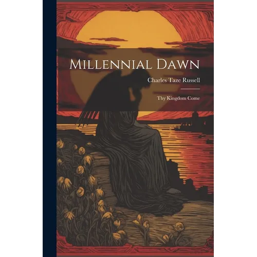 Millennial Dawn: Thy Kingdom Come