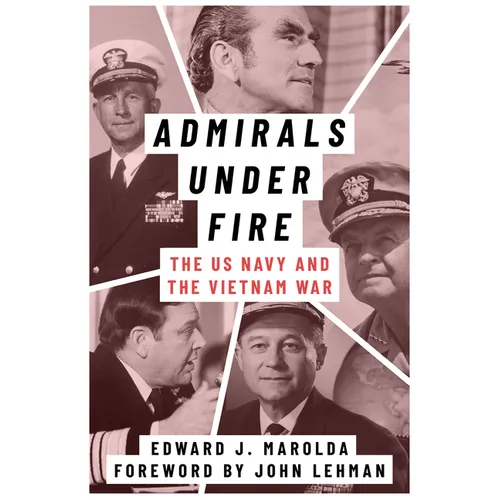 Admirals Under Fire: The U.S. Navy and the Vietnam War