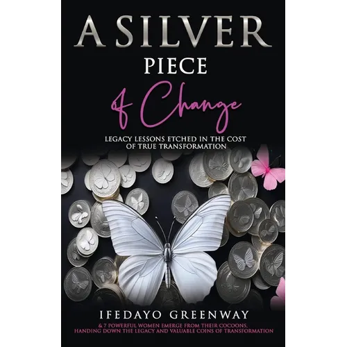 A Silver Piece of Change: Legacy Lessons Etched in the Cost of True Transformation