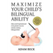 Maximize Your Child's Bilingual Ability: Ideas and inspiration for even greater success and joy raising bilingual kids