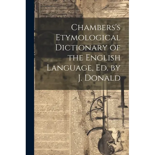 Chambers's Etymological Dictionary of the English Language, Ed. by J. Donald