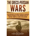 The Greco-Persian Wars: A Captivating Guide to the Conflicts Between the Achaemenid Empire and the Greek City-States, Including the Battle of