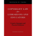 Copyright Law for Librarians and Educators: Creative Strategies and Practical Solutions