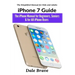 iPhone 7 Guide: The iPhone Manual for Beginners, Seniors & for All iPhone Users