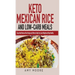 Keto Mexican Rice and Low-Carb Meals: Easy Keto Mexican Rice Recipe and More to Help You Lose Weight and Stay Healthy