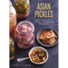 Asian Pickles: Sweet, Sour, Salty, Cured, and Fermented Preserves from Korea, Japan, China, India, and Beyond [A Cookbook]