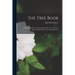 The Tree Book: A Popular Guide To A Knowledge Of The Trees Of North America And To Their Uses And Cultivation